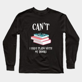 I Cant I Have Plans With My Books Bookworm Quotes Long Sleeve T-Shirt